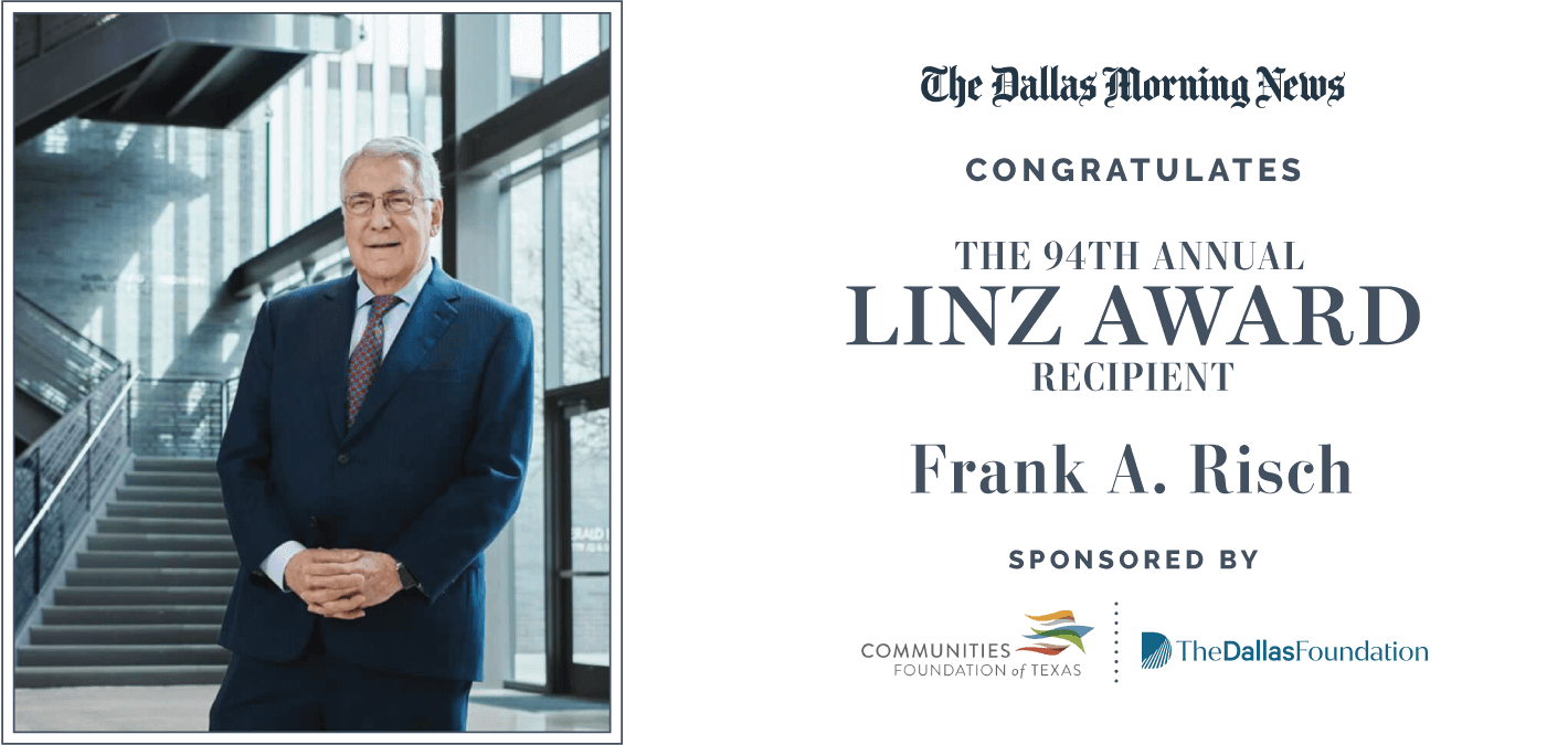 The Dallas Morning News congratulates The 94th Annual Linz Award Recipient Frank A. Risch.